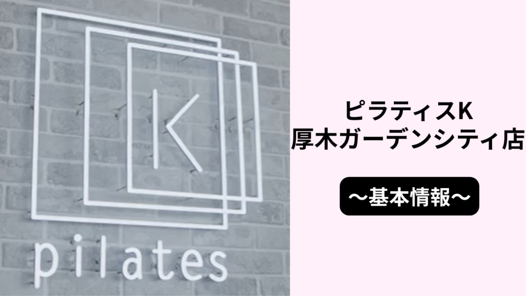 ピラティスK厚木ガーデンシティ店の基本情報